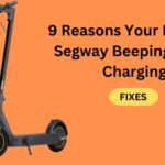 9 Reasons Your Ninebot Segway Beeping While Charging