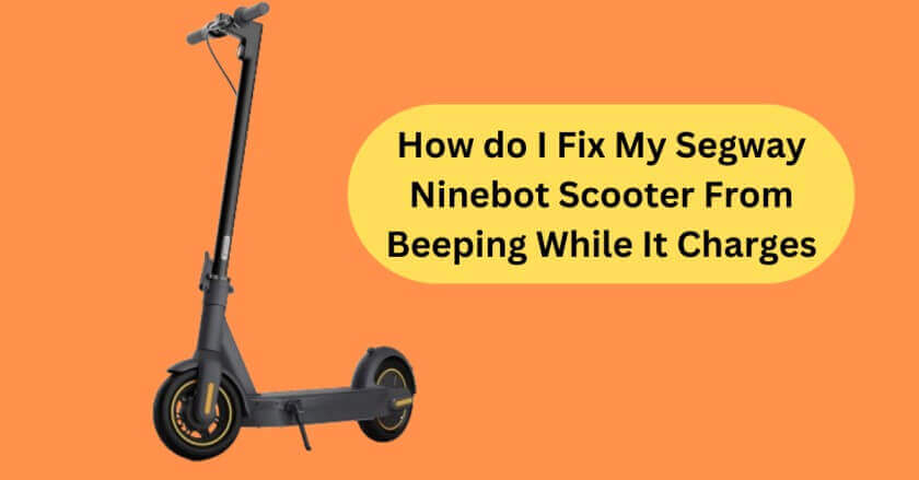  Ninebot Segway Beeping While Charging