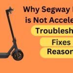 Why Segway Ninebot is Not Accelerating (Fix Now)